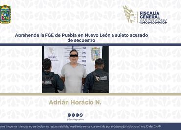 Aprehende la FGE de Puebla en Nuevo León a sujeto acusado de secuestro