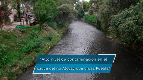Puebla. La basura y la alta toxicidad del río Atoyac es un riesgo