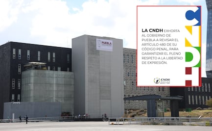 CNDH pide al gobierno de Puebla revisar la Ley de Ciberasedio y garantizar la libertad de expresión