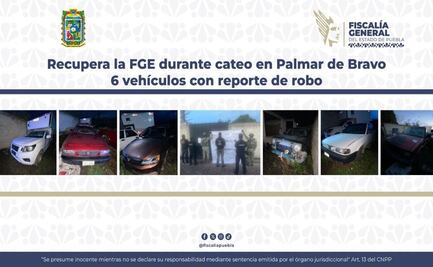 Recupera la FGE durante cateo en Palmar de Bravo 6 vehículos con reporte de robo