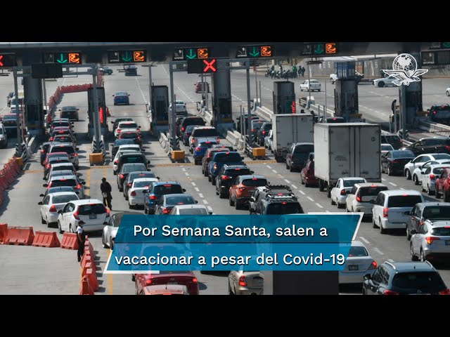 Pese a llamado de quedarse en casa, registran afluencia de vacacionistas por Semana Santa